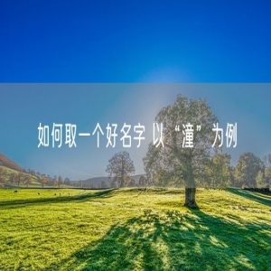 如何取一个好名字 以“潼”为例