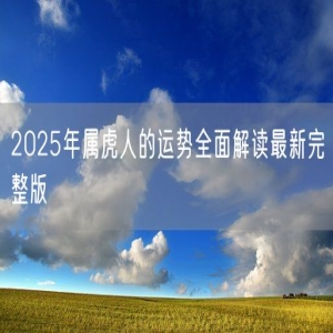 2025年属虎人的运势全面解读最新完整版
