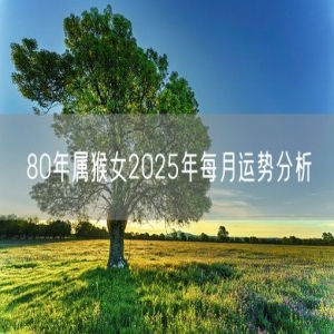 80年属猴女2025年每月运势分析