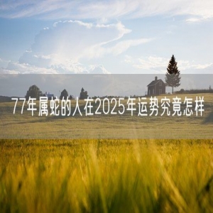 77年属蛇的人在2025年运势究竟怎样
