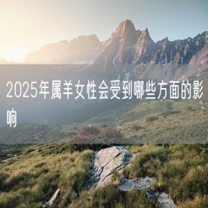 2025年属羊女性会受到哪些方面的影响