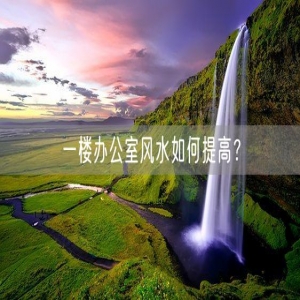 一楼办公室风水如何提高？