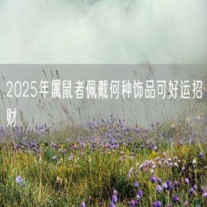2025年属鼠者佩戴何种饰品可好运招财