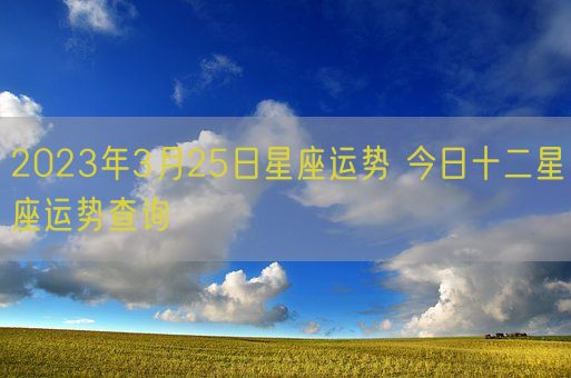 2023年3月25日星座运势 今日十二星座运势查询(图1)