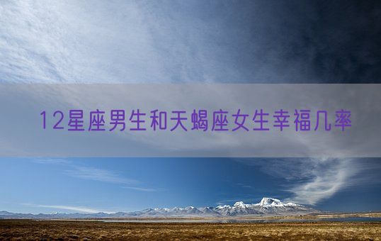 12星座男生和天蝎座女生幸福几率(图1)