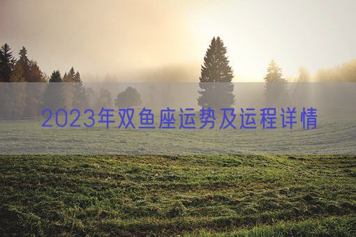 2023年双鱼座运势及运程详情(图1)