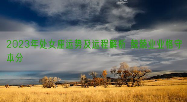 2023年处女座运势及运程解析 兢兢业业恪守本分(图1) 2023年处女座运势及运程解析 兢兢业业恪守本分(图1)