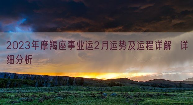 2023年摩羯座事业运2月运势及运程详解  详细分析(图1)