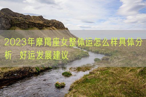 2023年摩羯座女整体运怎么样具体分析  好运发展建议(图1)