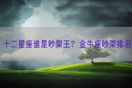 十二星座谁是吵架王？金牛座吵架排名(图1)