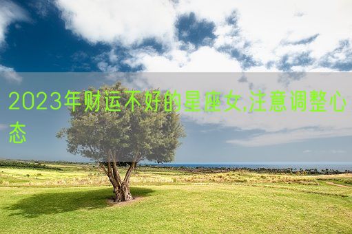 2023年财运不好的星座女,注意调整心态(图1)