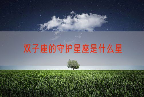 双子座的守护星座是什么星(图1) 双子座的守护星座是什么星(图1)