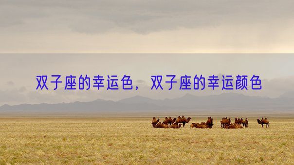 双子座的幸运色,双子座的幸运颜色(图1) 双子座的幸运色,双子座的幸运颜色(图1)