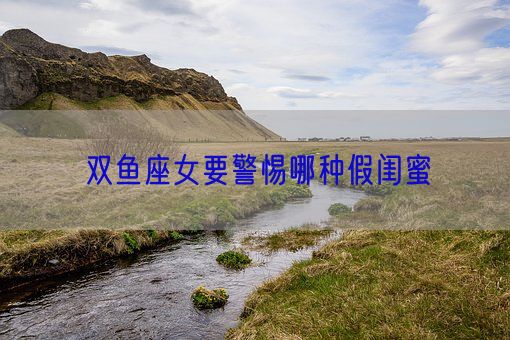 双鱼座女要警惕哪种假闺蜜(图1)