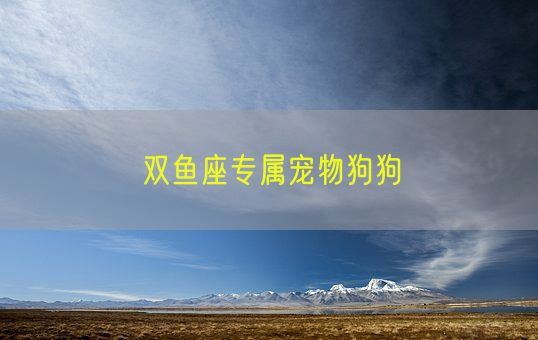 双鱼座专属宠物狗狗(图1)