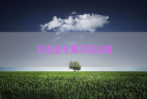 双鱼座专属花花姑娘(图1)