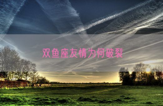 双鱼座友情为何破裂(图1)