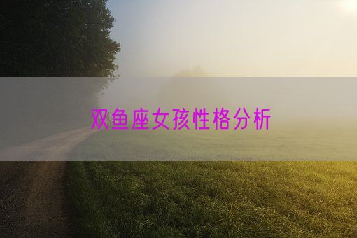 双鱼座女孩性格分析(图1)