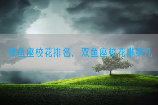 双鱼座校花排名，双鱼座校花排第几(图1)