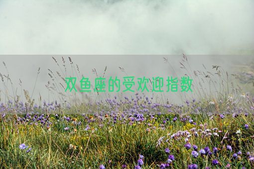 双鱼座的受欢迎指数(图1)