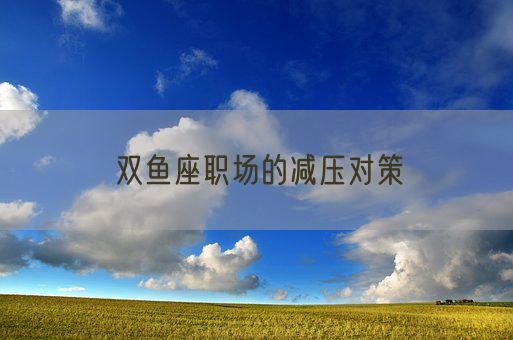 双鱼座职场的减压对策(图1)