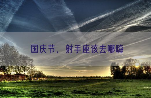 国庆节，射手座该去哪嗨(图1)