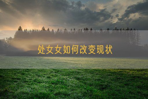 处女女如何改变现状(图1)