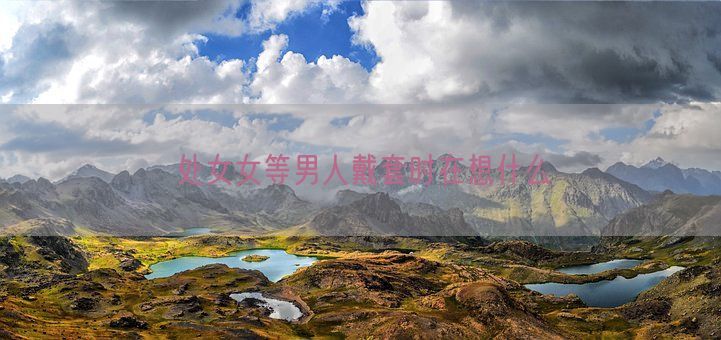 处女女等男人戴套时在想什么(图1)