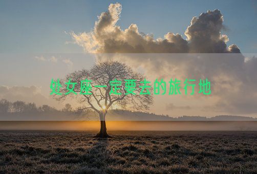 处女座一定要去的旅行地(图1) 处女座一定要去的旅行地(图1)