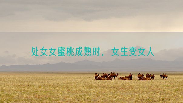 处女女蜜桃成熟时,女生变女人(图1) 处女女蜜桃成熟时,女生变女人(图1)