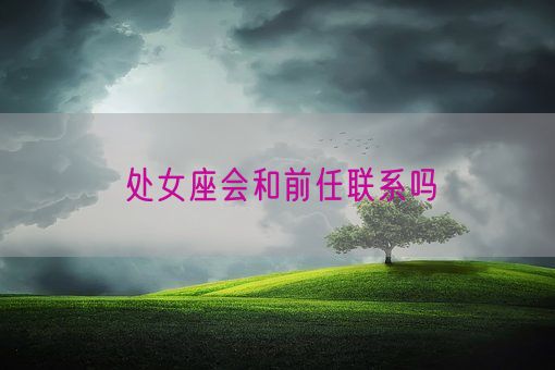 处女座会和前任联系吗(图1)