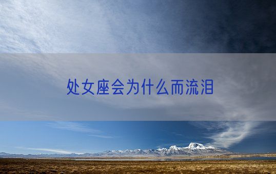 处女座会为什么而流泪(图1) 处女座会为什么而流泪(图1)