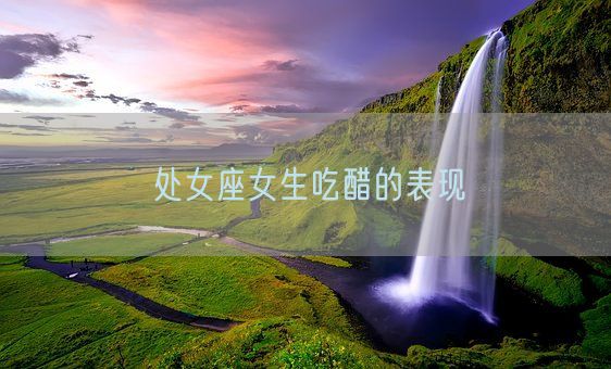 处女座女生吃醋的表现(图1)