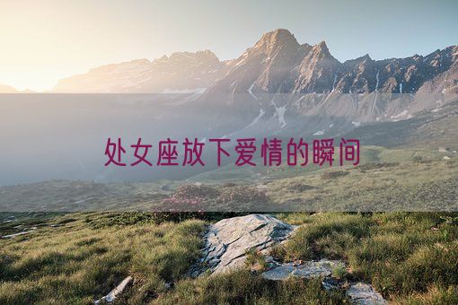 处女座放下爱情的瞬间(图1)