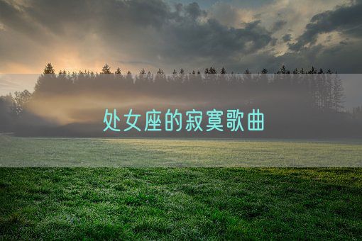 处女座的寂寞歌曲(图1) 处女座的寂寞歌曲(图1)