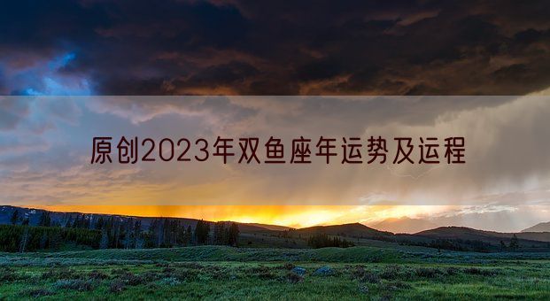 原创2023年双鱼座年运势及运程(图1)