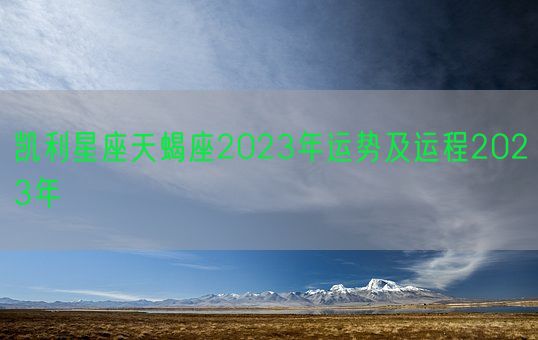 凯利星座天蝎座2023年运势及运程2023年(图1)