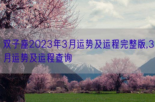 双子座2023年3月运势及运程完整版,3月运势及运程查询(图1) 双子座2023年3月运势及运程完整版,3月运势及运程查询(图1)