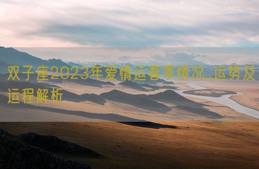 双子座2023年爱情运春季情况,,运势及运程解析(图1) 双子座2023年爱情运春季情况,,运势及运程解析(图1)