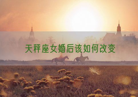 天秤座女婚后该如何改变(图1)