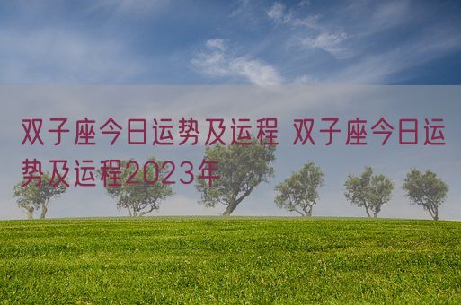 双子座今日运势及运程 双子座今日运势及运程2023年 (图1) 双子座今日运势及运程 双子座今日运势及运程2023年 (图1)