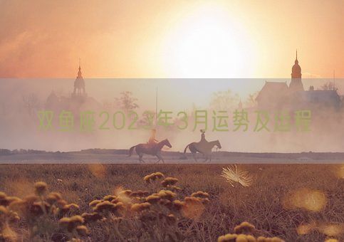 双鱼座2023年3月运势及运程(图1)