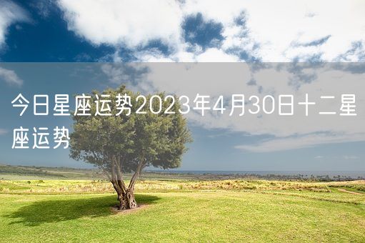 今日星座运势2023年4月30日十二星座运势(图1)