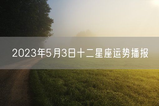 2023年5月3日十二星座运势播报(图1)