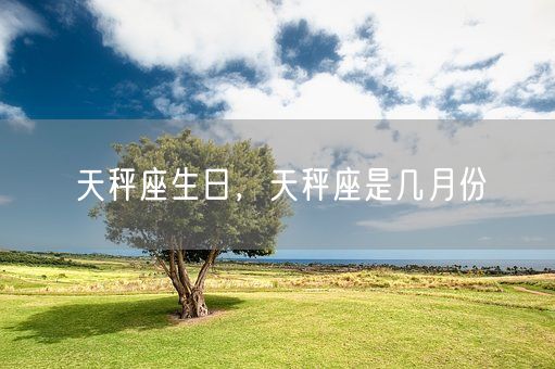 天秤座生日，天秤座是几月份(图1)