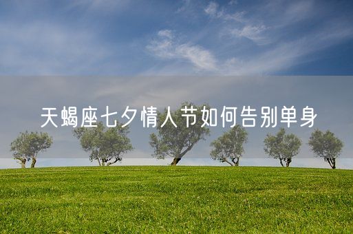 天蝎座七夕情人节如何告别单身(图1)