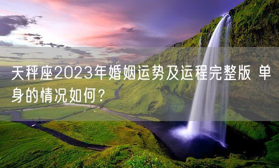 天秤座2023年婚姻运势及运程完整版 单身的情况如何？(图1)