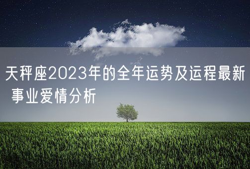 天秤座2023年的全年运势及运程最新 事业爱情分析(图1)