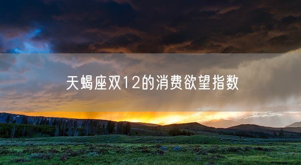 天蝎座双12的消费欲望指数(图1)