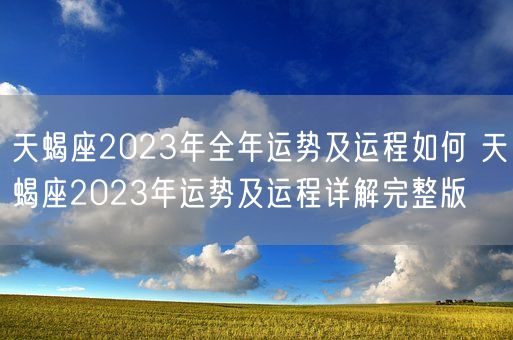 天蝎座2023年全年运势及运程如何 天蝎座2023年运势及运程详解完整版(图1)